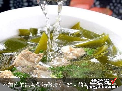 不放肉的海带汤的做法 不加肉的纯海带汤做法