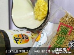 干辣椒油的做法家常简单 干辣椒油的做法