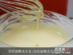 淡奶油做法大全视频 淡奶油做法大全