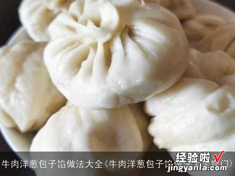 牛肉洋葱包子馅做法大全窍门 牛肉洋葱包子馅做法大全