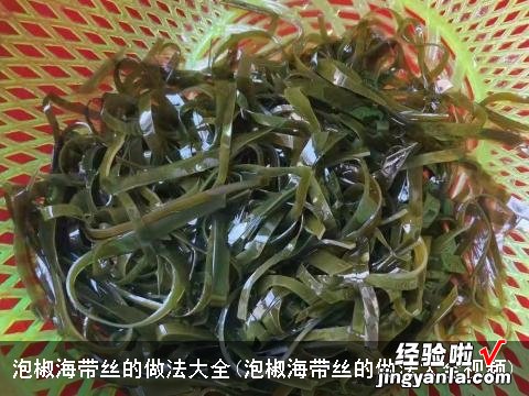 泡椒海带丝的做法大全视频 泡椒海带丝的做法大全