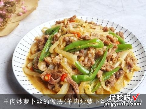 羊肉炒萝卜丝的做法窍门 羊肉炒萝卜丝的做法