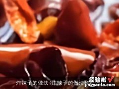 炸辣子的做法和配方 炸辣子的做法