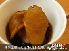 腌制生姜片的做法大全 腌制生姜片的做法