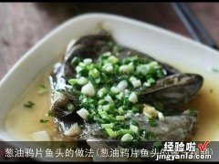 葱油鸦片鱼头的做法视频 葱油鸦片鱼头的做法