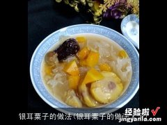 银耳粟子的做法大全 银耳粟子的做法