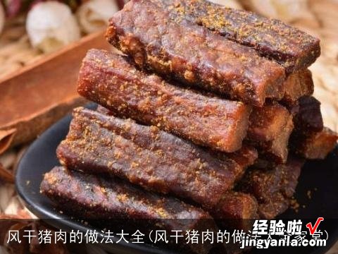 风干猪肉的做法大全家常 风干猪肉的做法大全