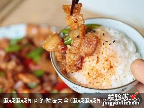 麻辣麻辣扣肉的做法大全 麻辣麻辣扣肉的做法大全