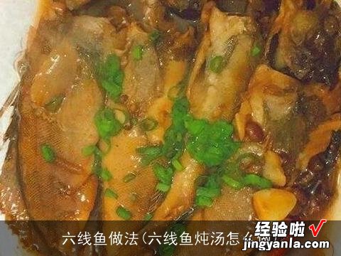 六线鱼炖汤怎么做 六线鱼做法