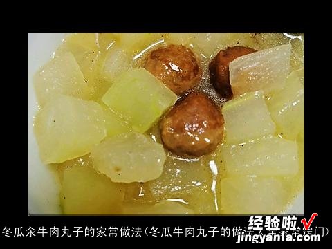 冬瓜牛肉丸子的做法大全家常窍门 冬瓜汆牛肉丸子的家常做法