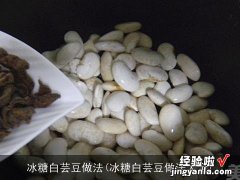 冰糖白芸豆做法大全 冰糖白芸豆做法