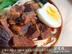 川味红烧牛肉面的做法大全窍门 川味红烧牛肉面的做法大全