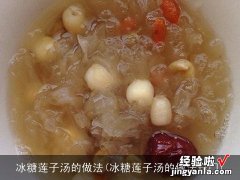 冰糖莲子汤的做法窍门 冰糖莲子汤的做法