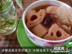 冰糖莲藕茶茶的做法大全 冰糖莲藕茶茶的做法