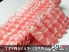 冷冻羊肉卷的做法大全 冷冻羊肉卷的做法