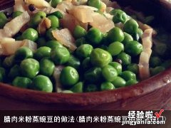 腊肉米粉蒸豌豆的做法窍门 腊肉米粉蒸豌豆的做法