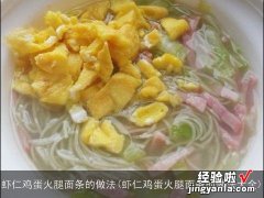 虾仁鸡蛋火腿面条的做法大全 虾仁鸡蛋火腿面条的做法