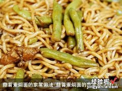 蒜苔素焖面的家常做法窍门 蒜苔素焖面的家常做法