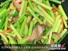 蒜苔肉拌面的做法大全家常窍门 蒜苔肉拌面的做法大全家常