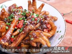 凉拌啤酒鸡爪的做法大全 凉拌啤酒鸡爪的做法