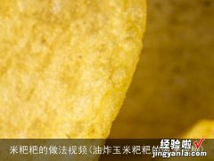 油炸玉米粑粑的做法视频 米粑粑的做法视频