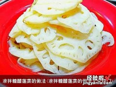 凉拌糖醋莲菜的做法大全窍门 凉拌糖醋莲菜的做法