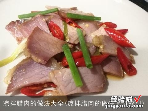 凉拌腊肉的做法大全窍门 凉拌腊肉的做法大全