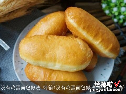 没有鸡蛋面包做法 烤箱怎么办 没有鸡蛋面包做法 烤箱