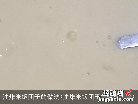 油炸米饭团子的做法大全 油炸米饭团子的做法