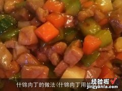 什锦肉丁用的材料 什锦肉丁的做法