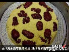 油炸黄米面枣糕的做法窍门 油炸黄米面枣糕的做法