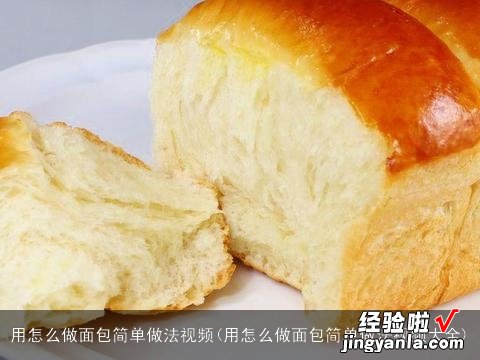 用怎么做面包简单做法视频大全 用怎么做面包简单做法视频