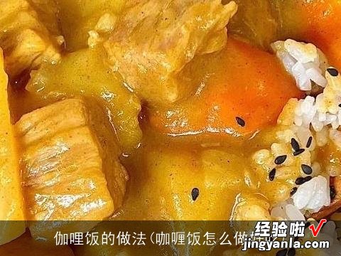 咖喱饭怎么做好吃 伽哩饭的做法