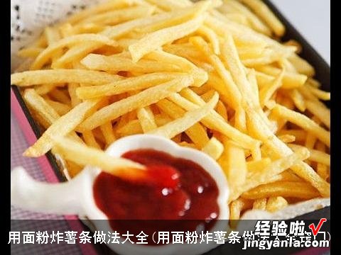 用面粉炸薯条做法大全窍门 用面粉炸薯条做法大全