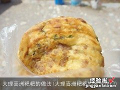 大理喜洲粑粑的做法窍门 大理喜洲粑粑的做法