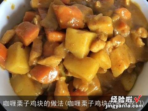 咖喱栗子鸡块的做法窍门 咖喱栗子鸡块的做法