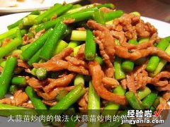 大蒜苗炒肉的做法家常菜 大蒜苗炒肉的做法