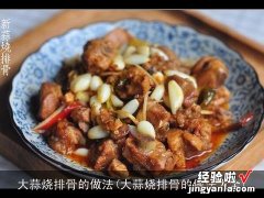 大蒜烧排骨的做法大全 大蒜烧排骨的做法