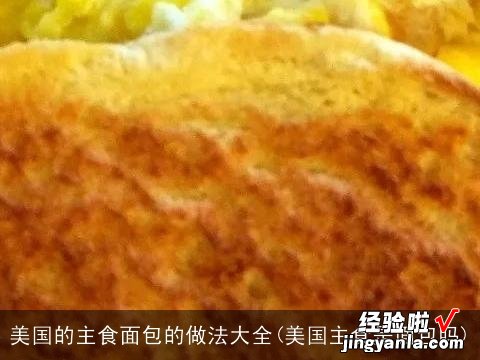 美国主食是面包吗 美国的主食面包的做法大全