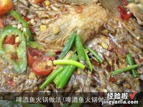 啤酒鱼火锅做法大全 啤酒鱼火锅做法