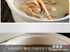 天麻炖鸽子做法大全 天麻炖鸽子做法