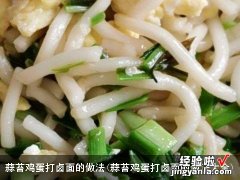 蒜苔鸡蛋打卤面的做法大全 蒜苔鸡蛋打卤面的做法