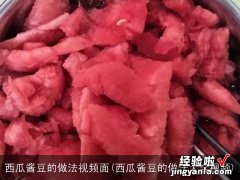 西瓜酱豆的做法大全视频 西瓜酱豆的做法视频面