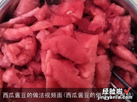 西瓜酱豆的做法大全视频 西瓜酱豆的做法视频面