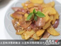 土豆和洋葱的做法大全家常菜做法 土豆和洋葱的做法