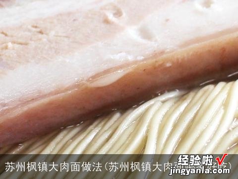 苏州枫镇大肉面哪家好吃 苏州枫镇大肉面做法