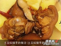 土豆焖猪手的做法大全 土豆焖猪手的做法