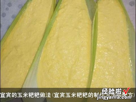 宜宾玉米粑粑的制作方法和配方 宜宾的玉米粑粑做法