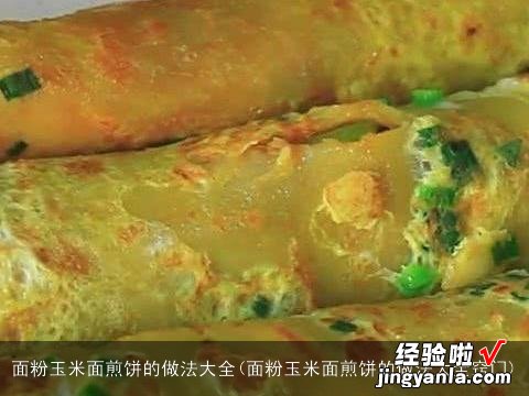 面粉玉米面煎饼的做法大全窍门 面粉玉米面煎饼的做法大全