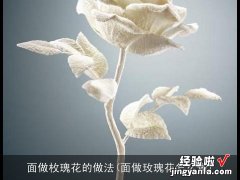 面做玫瑰花怎么做 面做枚瑰花的做法